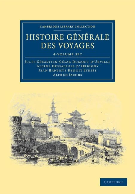 Histoire générale des voyages par Dumont D'Urville, D'Orbigny, Eyriès et A. Jacobs 4 Volume Set (Cambridge Library Collection - Maritime Exploration)
