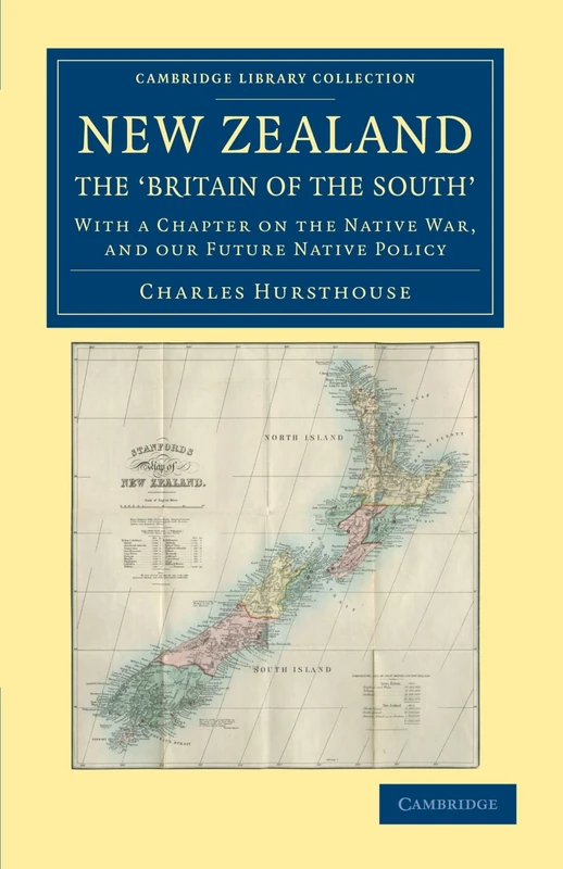 New Zealand, the 'Britain of the South': With a Chapter on the Native War, and our Future Native Policy (Cambridge Library Collection - History of Oceania)