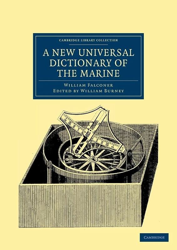 A New Universal Dictionary of the Marine: Illustrated with a Variety of Modern Designs of Shipping, etc. (Cambridge Library Collection - Naval and Military History)