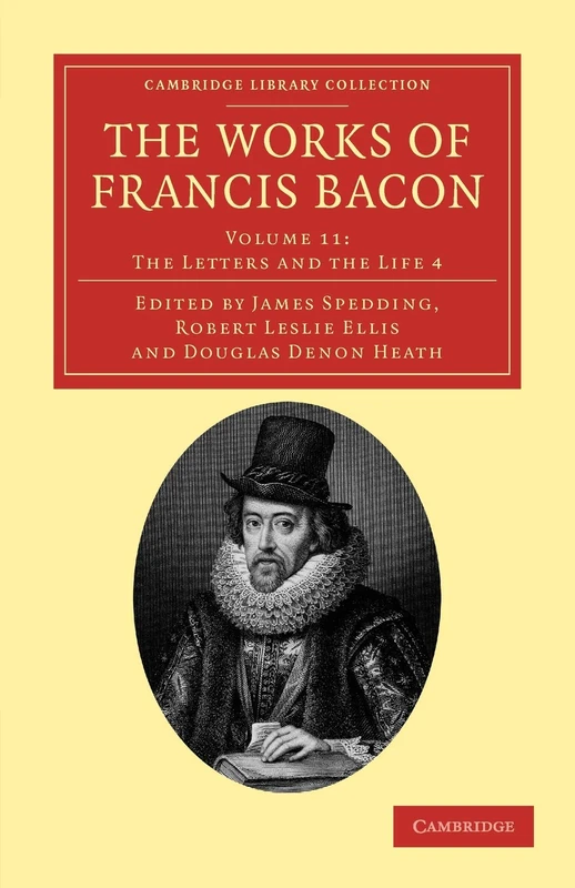 The Works Of Francis Bacon: Volume 11: The Letters and the Life 4 (Cambridge Library Collection - Philosophy)