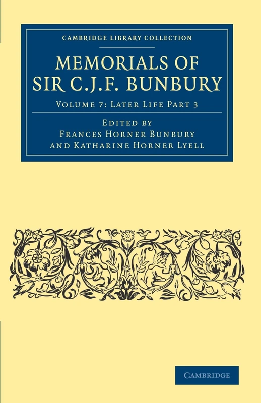 Memorials of Sir C. J. F. Bunbury: Volume 7: Later Life Part 3 (Cambridge Library Collection - Botany and Horticulture)