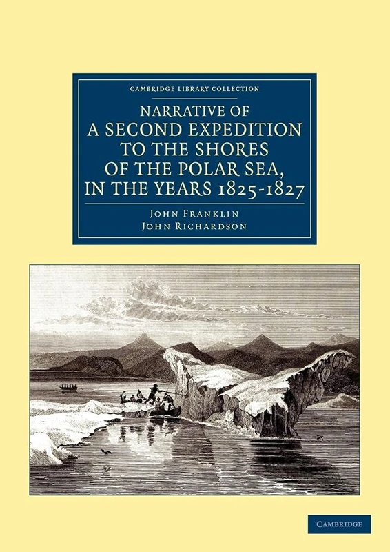 Narrative of a Second Expedition to the Shores of the Polar Sea, in the Years 1825, 1826, and 1827 (Cambridge Library Collection - Polar Exploration)