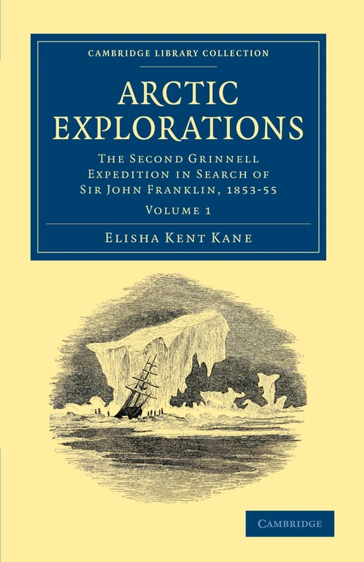 Arctic Explorations: The Second Grinnell Expedition in Search of Sir John Franklin, 1853-55 Volume 1 (Cambridge Library Collection - Polar Exploration)