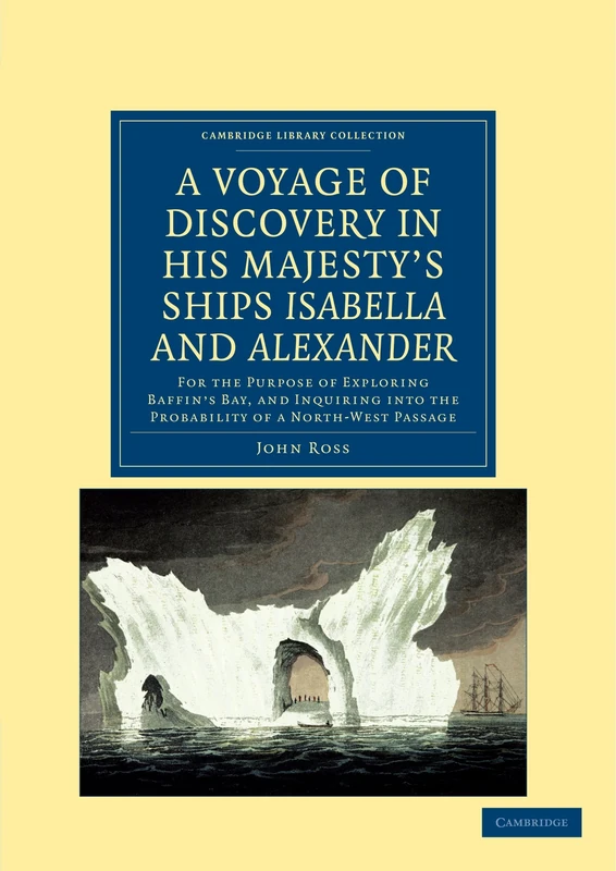 A Voyage Of Discovery in his Majesty's Ships Isabella and Alexander: For the Purpose of Exploring Baffin's Bay, and Inquiring into the Probability of ... Library Collection - Polar Exploration)
