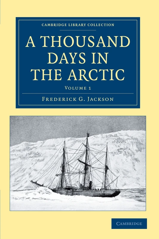 A Thousand Days In The Arctic: Volume 1 (Cambridge Library Collection - Polar Exploration)