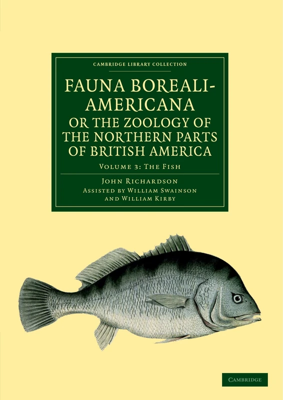 Fauna Boreali-Americana; or The Zoology of the Northern Parts of British America: Containing Descriptions of the Objects of Natural History Collected ... 3 (Cambridge Library Collection - Zoology)