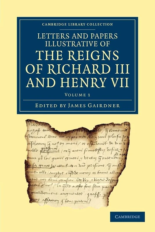 Letters and Papers Illustrative of the Reigns of Richard Iii and Henry Vii: Volume 1 (Cambridge Library Collection - Rolls)
