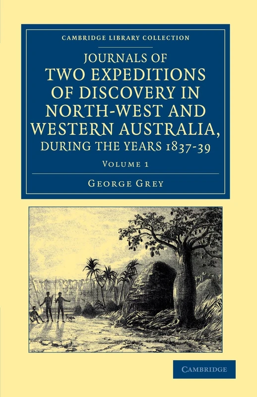 Journals of Two Expeditions of Discovery in North-West and Western Australia, During the Years 1837-39: Volume 1 (Cambridge Library Collection - History of Oceania)
