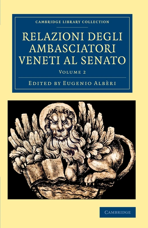 Relazioni Degli Ambasciatori Veneti al Senato: Volume 2 (Cambridge Library Collection - European History)