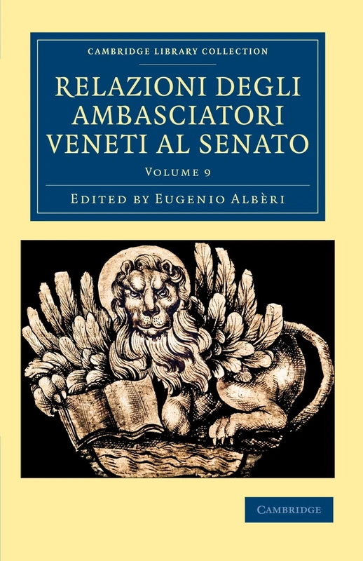 Relazioni Degli Ambasciatori Veneti al Senato: Volume 9 (Cambridge Library Collection - European History)