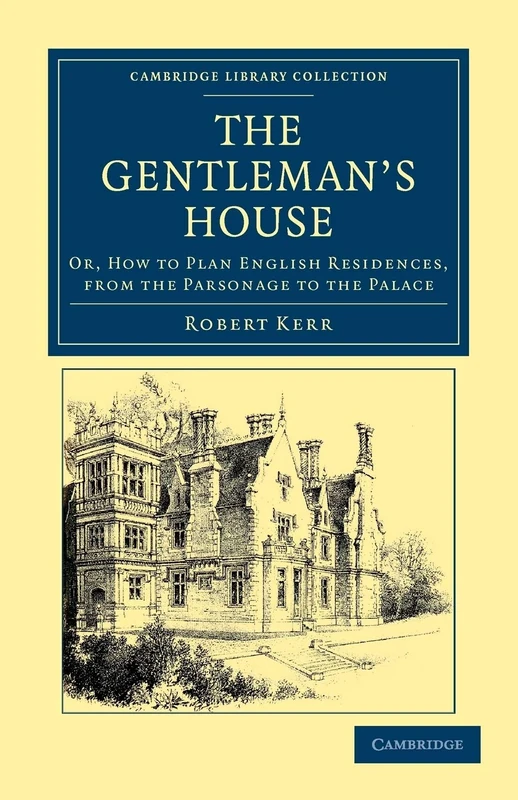 The Gentleman's House: Or, How to Plan English Residences, from the Parsonage to the Palace (Cambridge Library Collection - British and Irish History, 19th Century)