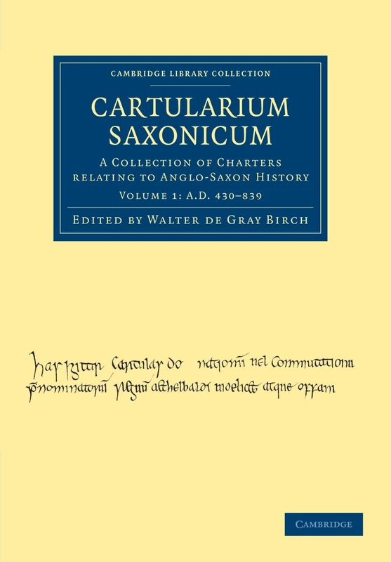 Cartularium Saxonicum, Volume 1: A.D. 430-839: A Collection of Charters Relating to Anglo-Saxon History (Cambridge Library Collection - Medieval History)