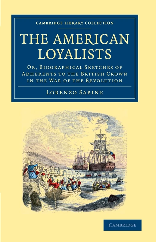 The American Loyalists: Or, Biographical Sketches of Adherents to the British Crown in the War of the Revolution (Cambridge Library Collection - North American History)