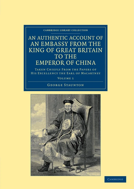 An Authentic Account of an Embassy from the King of Great Britain to the Emperor of China: Taken Chiefly from the Papers of His Excellency the Earl of ... - East and South-East Asian History)
