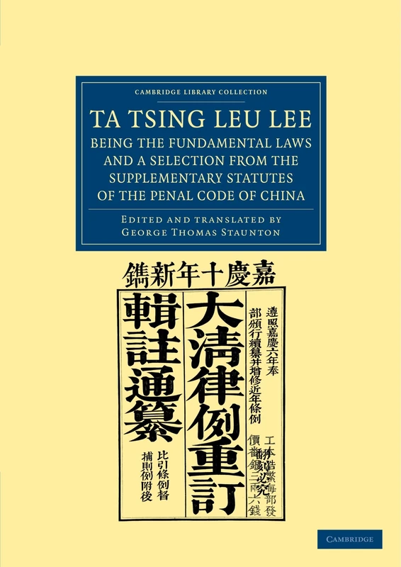 Ta Tsing Leu Lee; Being the Fundamental Laws, and a Selection from the Supplementary Statutes, of the Penal Code of China (Cambridge Library Collection - East and South-East Asian History)