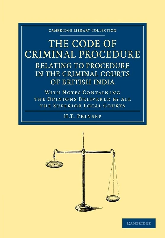 The Code of Criminal Procedure Relating to Procedure in the Criminal Courts of British India: With Notes Containing the Opinions Delivered by All the ... Library Collection - South Asian History)