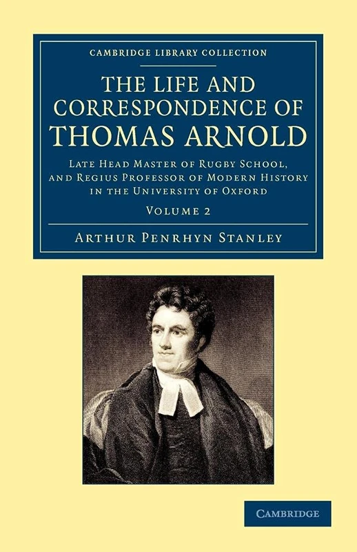 The Life and Correspondence of Thomas Arnold: Late Head Master of Rugby School, and Regius Professor of Modern History in the University of Oxford: Volume 2 (Cambridge Library Collection - Education)