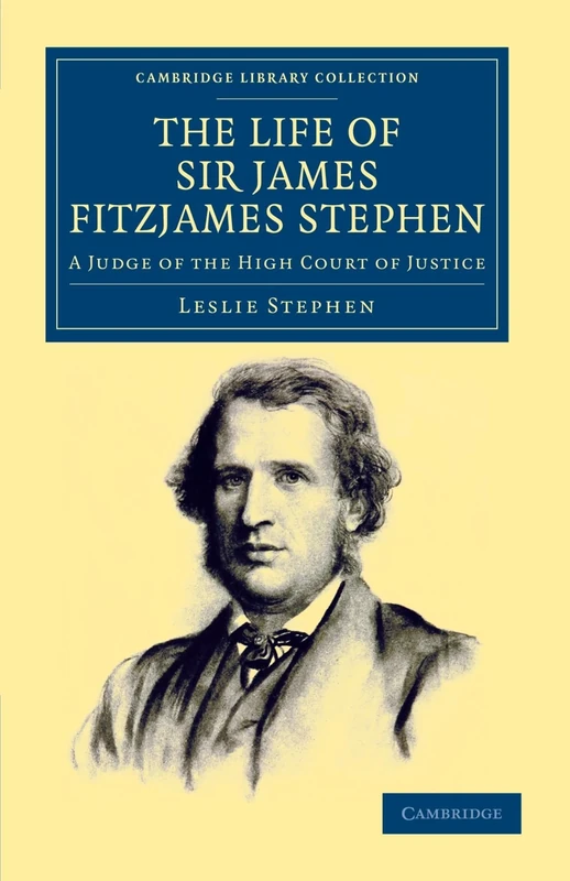 The Life of Sir James Fitzjames Stephen: A Judge of the High Court of Justice (Cambridge Library Collection - British and Irish History, 19th Century)