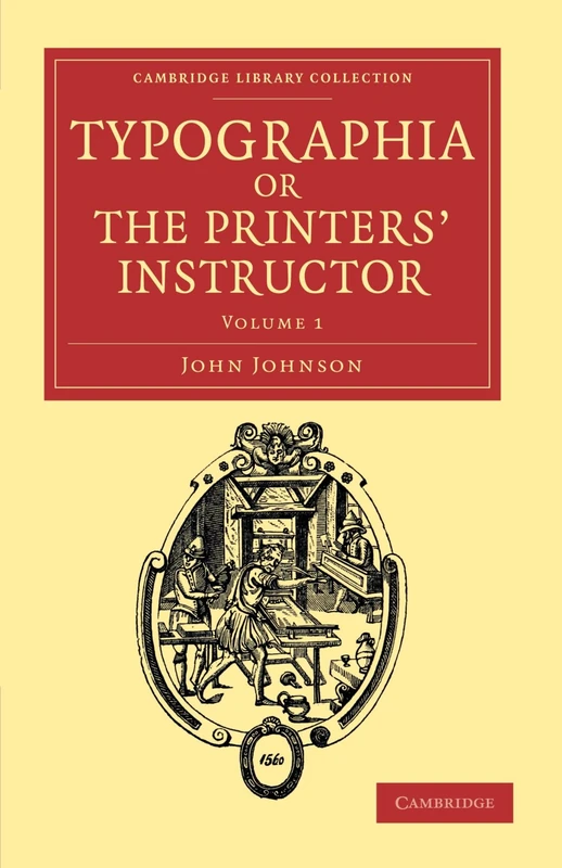 Typographia or The Printers' Instructor: Volume 1: Including an Account of the Origin of Printing, with Biographical Notices of the Printers of ... of Printing, Publishing and Libraries)