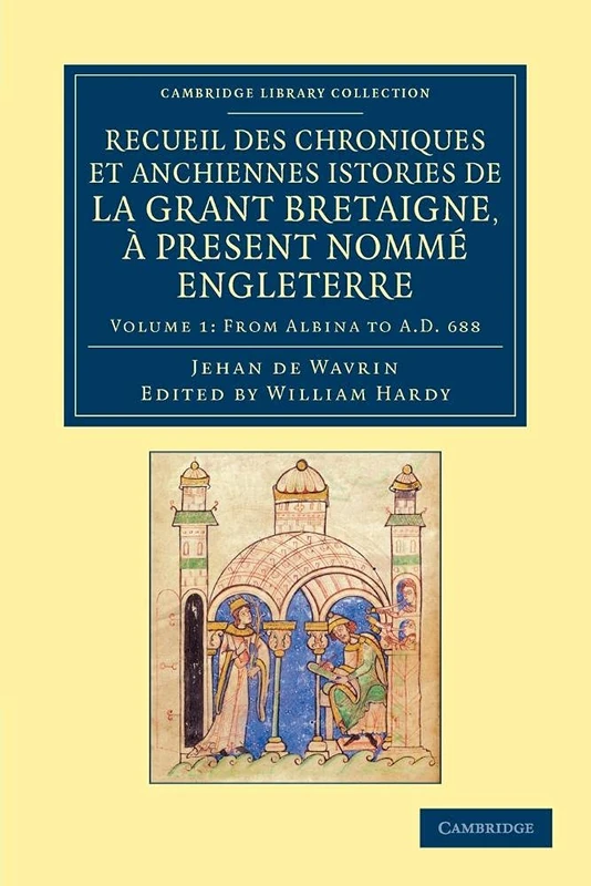 Recueil des chroniques et anchiennes istories de la Grant Bretaigne, à present nommé Engleterre: Volume 1 (Cambridge Library Collection - Rolls)