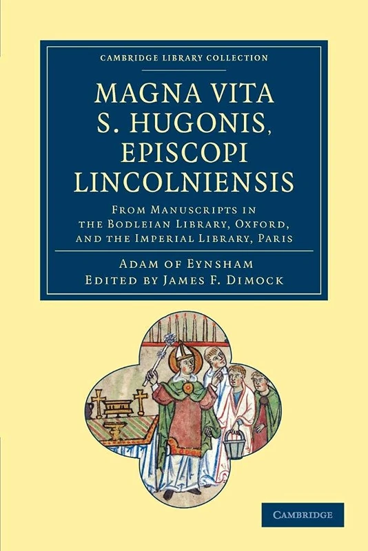 Magna Vita S. Hugonis, Episcopi Lincolniensis: From Manuscripts in the Bodleian Library, Oxford, and the Imperial Library, Paris (Cambridge Library Collection - Rolls)