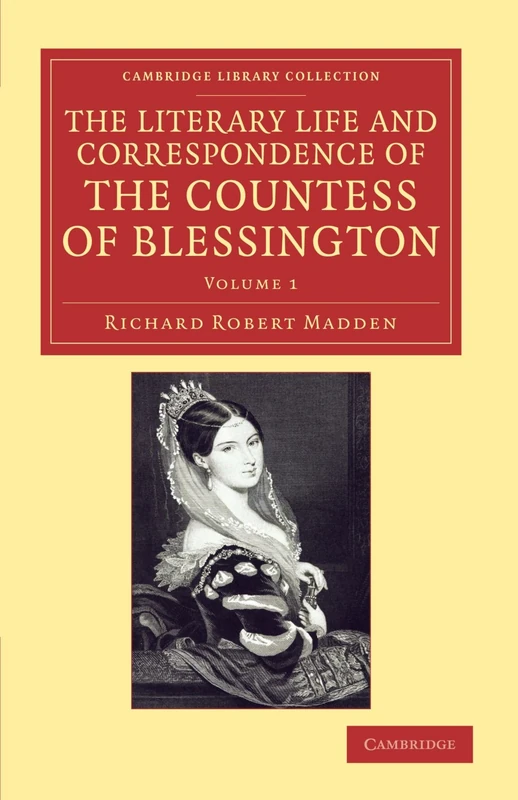 The Literary Life and Correspondence of the Countess of Blessington Volume 1 (Cambridge Library Collection - Literary Studies)