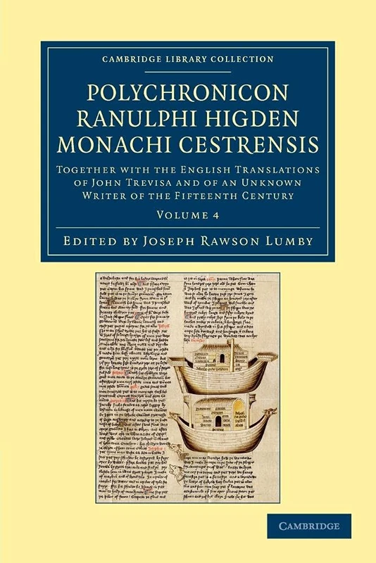 Polychronicon Ranulphi Higden, Monachi Cestrensis: Together with the English Translations of John Trevisa and of an Unknown Writer of the Fifteenth ... 4 (Cambridge Library Collection - Rolls)