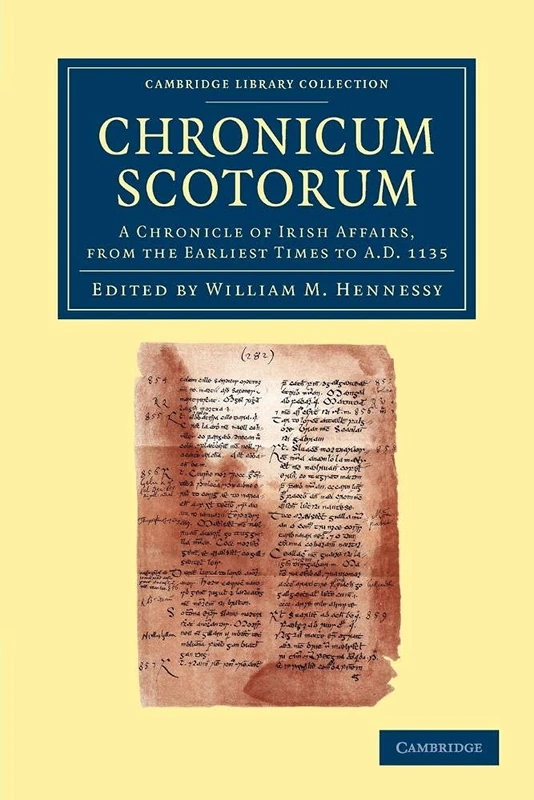 Chronicum Scotorum: A Chronicle Of Irish Affairs, From The Earliest Times To Ad 1135 (Cambridge Library Collection - Rolls)