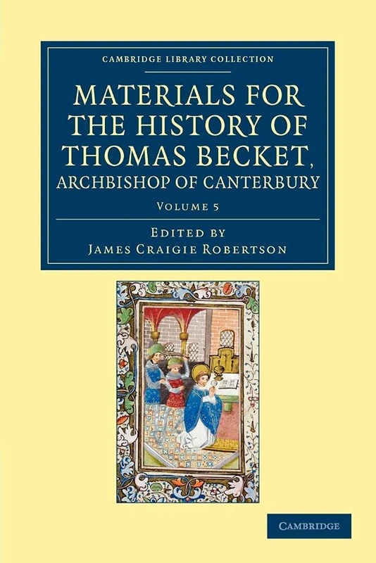 Materials for the History of Thomas Becket, Archbishop of Canterbury (Canonized by Pope Alexander III., A.D. 1173.): Volume 5 (Cambridge Library Collection - Rolls)