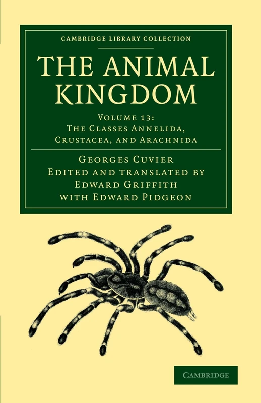 The Animal Kingdom: Volume 13: The Classes Annelida, Crustacea, and Arachnida: Arranged in Conformity with its Organization (Cambridge Library Collection - Zoology)