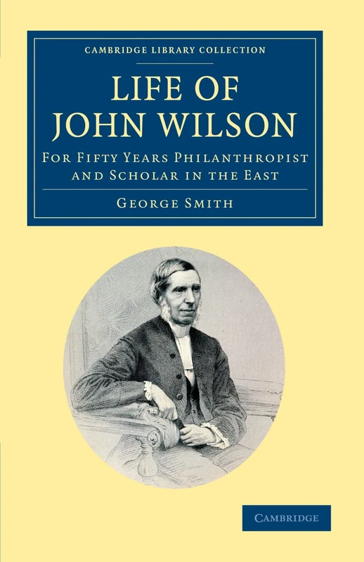 Life of John Wilson: For Fifty Years Philanthropist and Scholar in the East (Cambridge Library Collection - South Asian History)