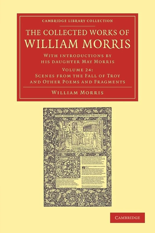 The Collected Works of William Morris (Scenes from the Fall of Troy and other Poems and Fragments): With Introductions by his Daughter May Morris, ... Library Collection - Literary Studies)
