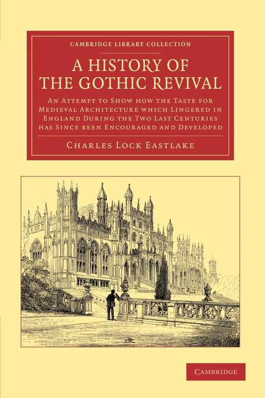 A History of the Gothic Revival: An Attempt to Show How the Taste for Medieval Architecture which Lingered in England During the Two Last Centuries ... Library Collection - Art and Architecture)