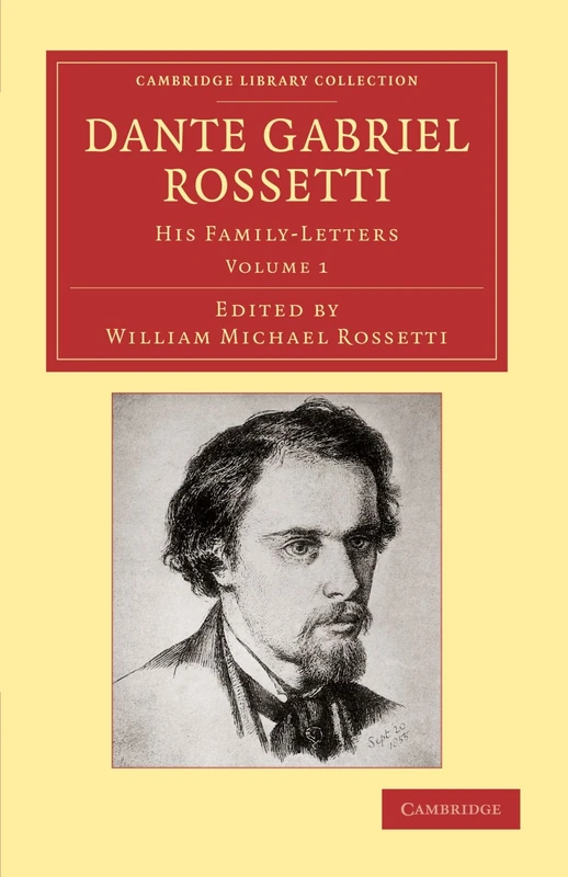 Dante Gabriel Rossetti, Volume 1: His Family-Letters: His Family-Letters, with a Memoir by William Michael Rossetti (Cambridge Library Collection - Art and Architecture)