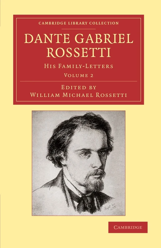 Dante Gabriel Rossetti, Volume 2: His Family-Letters: His Family-Letters, with a Memoir by William Michael Rossetti (Cambridge Library Collection - Art and Architecture)