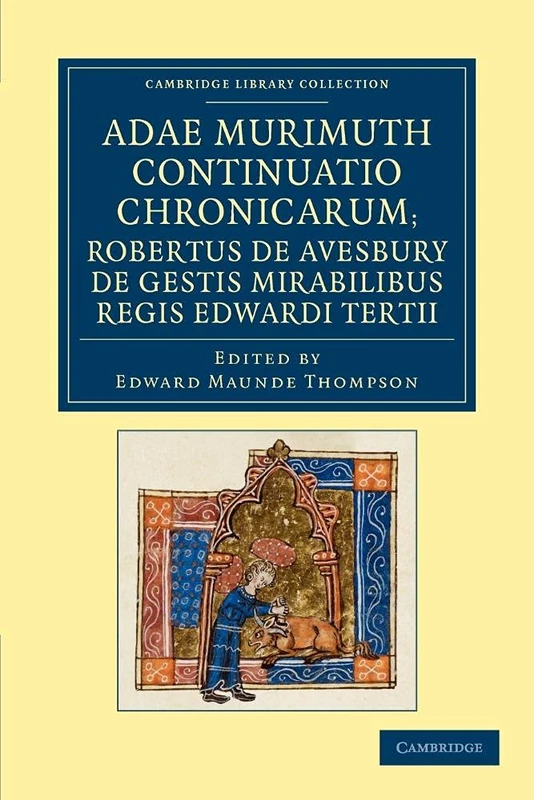 Adae Murimuth Continuatio Chronicarum; Robertus de Avesbury de Gestis Mirabilibus Regis Edwardi Tertii (Cambridge Library Collection - Rolls)