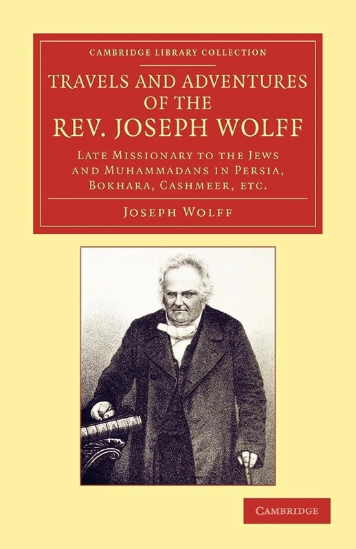 Travels and Adventures of the Rev. Joseph Wolff, D.D., Ll.D.: Late Missionary To The Jews And Muhammadans In Persia, Bokhara, Cashmeer, Etc. (Cambridge Library Collection - Religion)