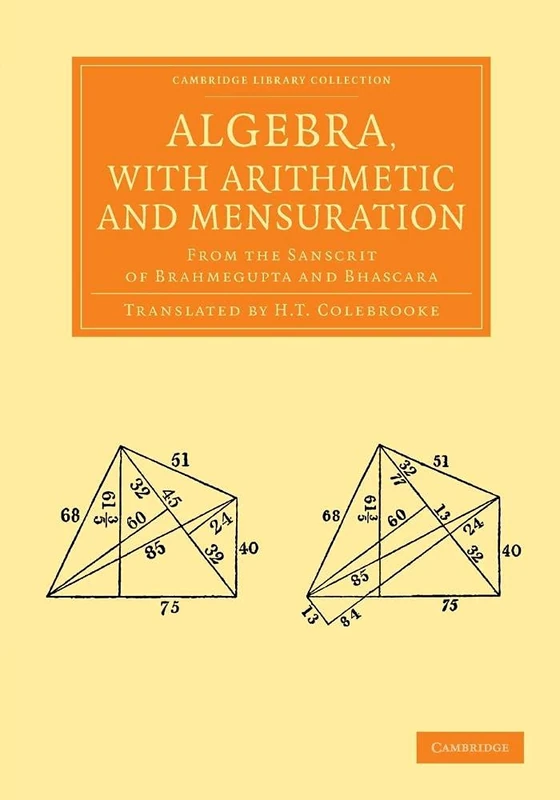 Algebra, with Arithmetic and Mensuration: From The Sanscrit Of Brahmegupta And Bhascara (Cambridge Library Collection - Perspectives from the Royal Asiatic Society)