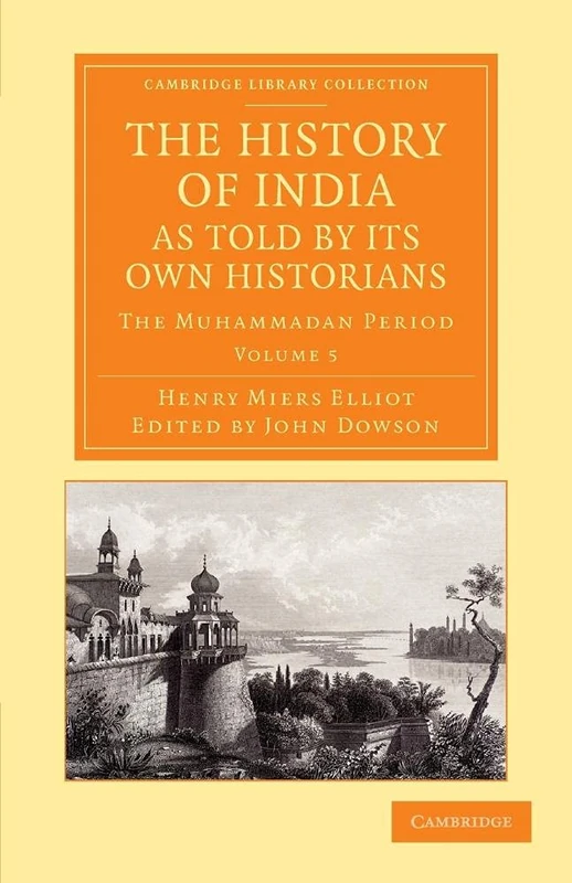 The History of India, as Told by Its Own Historians: The Muhammadan Period: Volume 5 (Cambridge Library Collection - Perspectives from the Royal Asiatic Society)