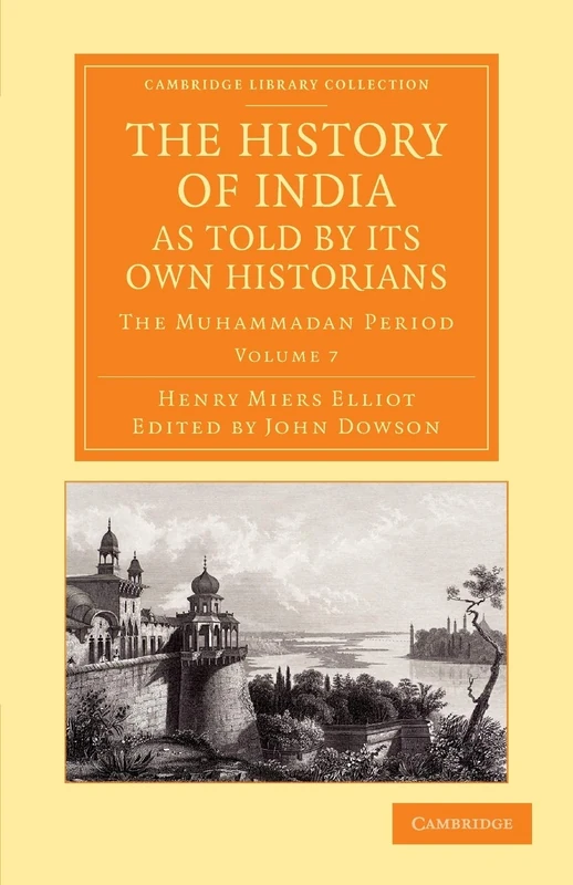 The History of India, as Told by Its Own Historians: The Muhammadan Period: Volume 7 (Cambridge Library Collection - Perspectives from the Royal Asiatic Society)