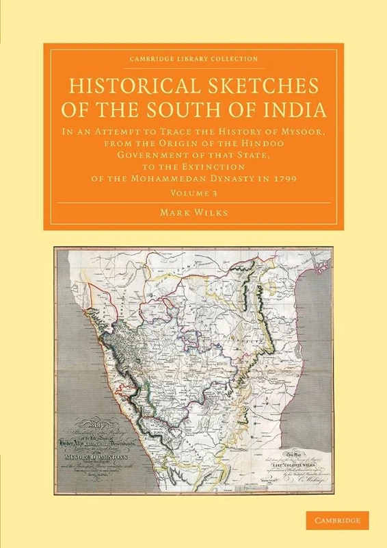 Historical Sketches of the South of India: In An Attempt To Trace The History Of Mysoor, From The Origin Of The Hindoo Government Of That State, To ... Perspectives from the Royal Asiatic Society)