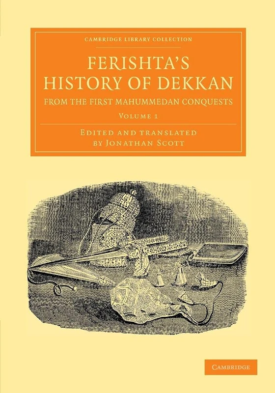 Ferishta's History of Dekkan, from the First Mahummedan Conquests: Volume 1 (Cambridge Library Collection - Perspectives from the Royal Asiatic Society)