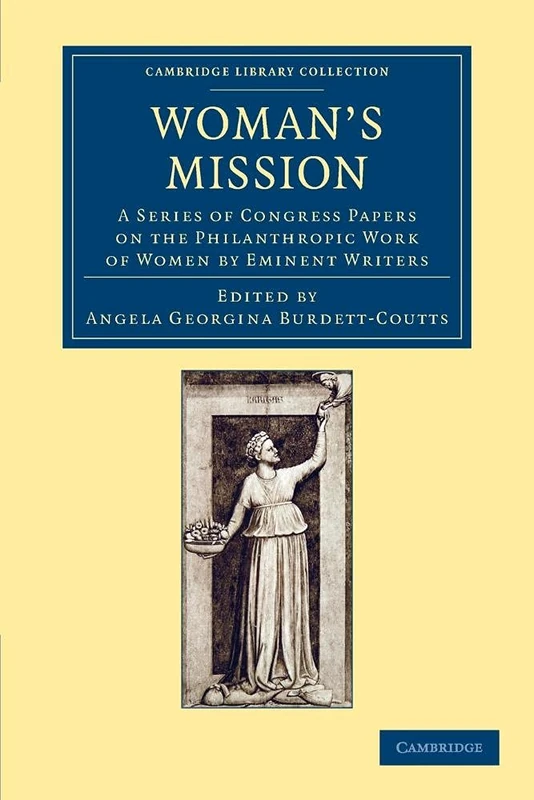 Woman's Mission: A Series Of Congress Papers On The Philanthropic Work Of Women By Eminent Writers (Cambridge Library Collection - British and Irish History, 19th Century)