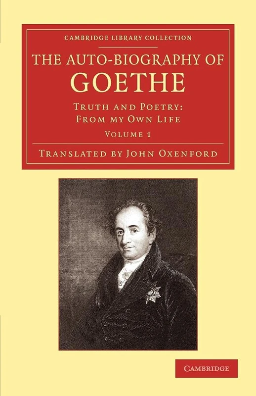 The Auto-Biography of Goethe: Truth and Poetry: From My Own Life: Volume 1 (Cambridge Library Collection - Literary Studies)