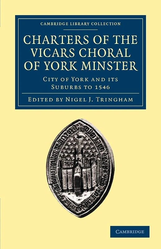 Charters of the Vicars Choral of York Minster: City Of York And Its Suburbs To 1546 (Cambridge Library Collection - Medieval History)