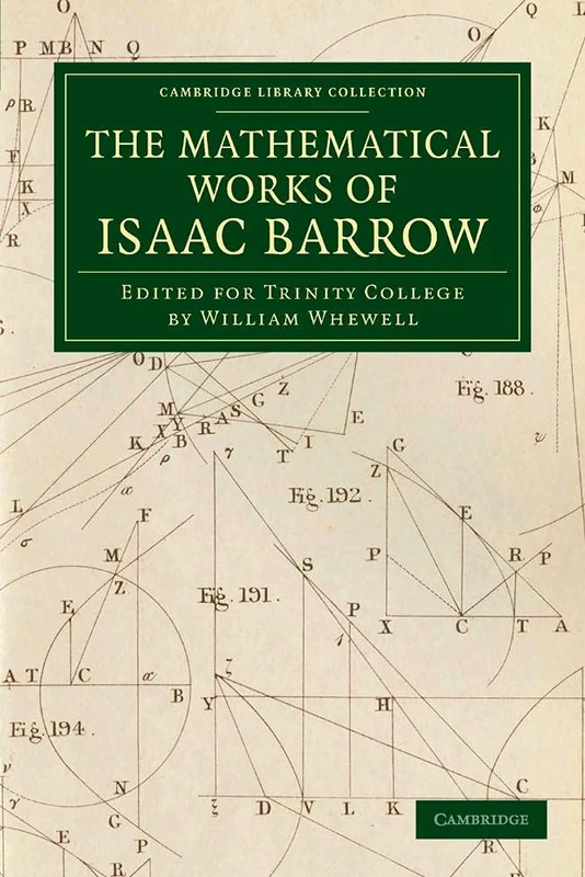 The Mathematical Works of Isaac Barrow: Edited For Trinity College (Cambridge Library Collection - Mathematics)