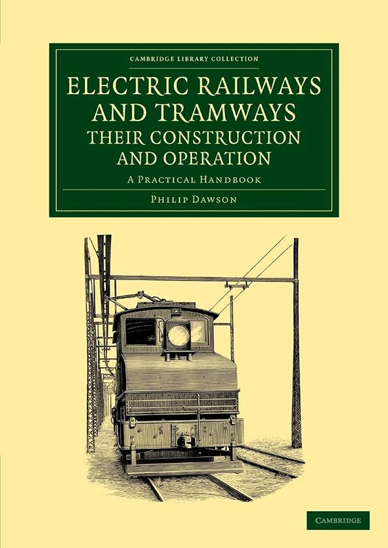 Electric Railways and Tramways, their Construction and Operation: A Practical Handbook (Cambridge Library Collection - Technology)