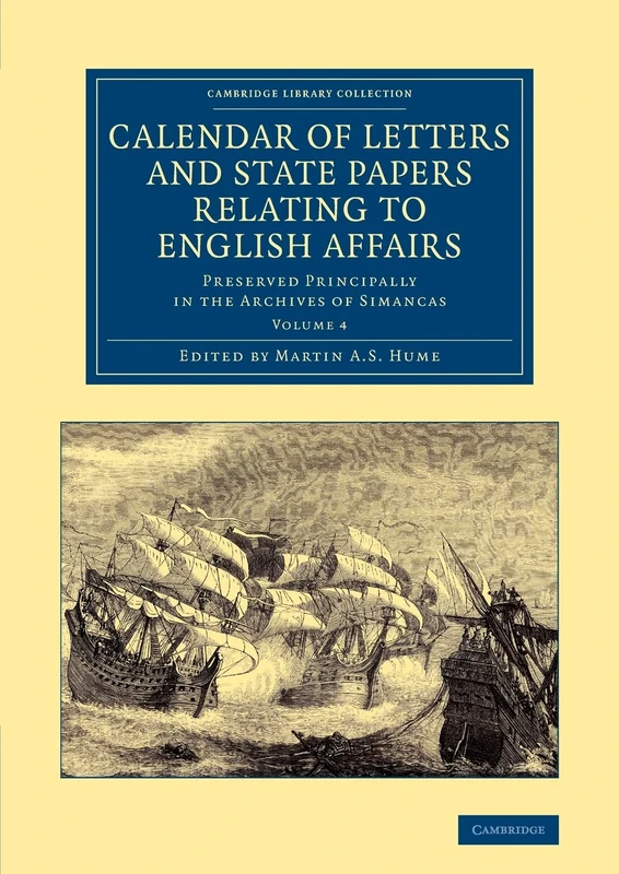 Calendar of Letters and State Papers Relating to English Affairs: Volume 4: Preserved Principally in the Archives of Simancas (Cambridge Library ... ... and Irish History, 15th & 16th Centuries)