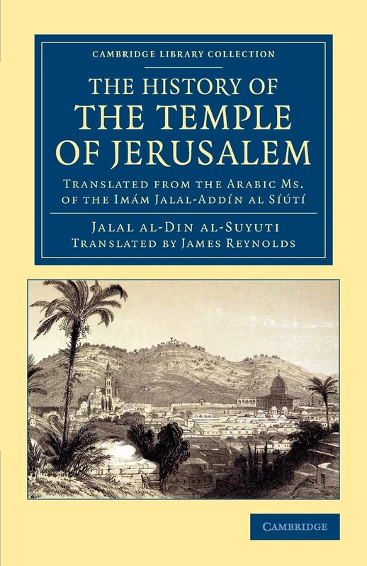 The History of the Temple of Jerusalem: Translated From The Arabic Ms. Of The Imám Jalal-Addín Al Síútí (Cambridge Library Collection - Travel, Middle East and Asia Minor)