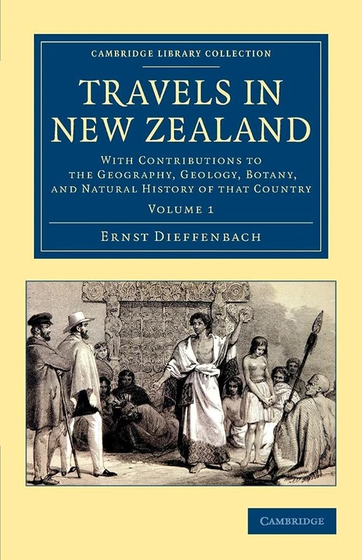 Travels in New Zealand: With Contributions To The Geography, Geology, Botany, And Natural History Of That Country: Volume 1 (Cambridge Library Collection - History of Oceania) - Image 1